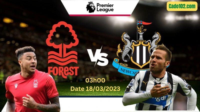 Nhận định Nottm Forest vs Newcastle 03h00 ngày 18/03/2023