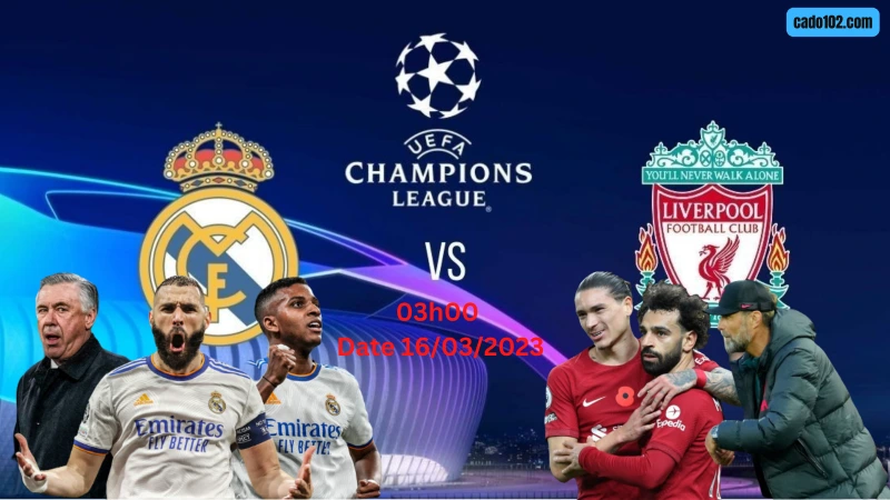 Nhận định Real Madrid vs Liverpool 03h00 ngày 16/03/2023