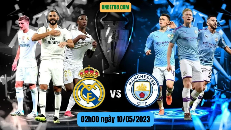 Nhận định Real Madrid vs Man City 02h00 ngày 10/05/2023 mới nhất