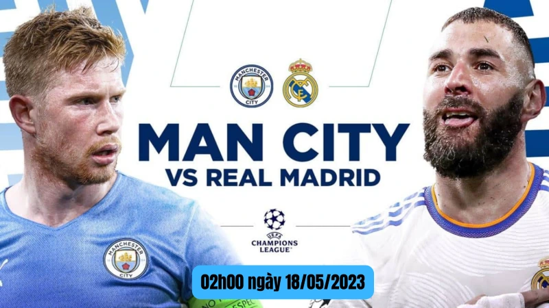 Nhận định Man City vs Real Madrid 02h00 ngày 18/05/2023